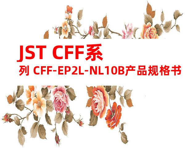 JST CFF系列 CFF-EP2L-NL10B产品规格书